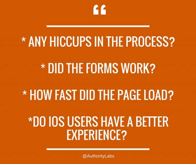 Any hiccups in the process? Did the forms work? How fast did the page load?Do IOS users have a better experience than Android?-2