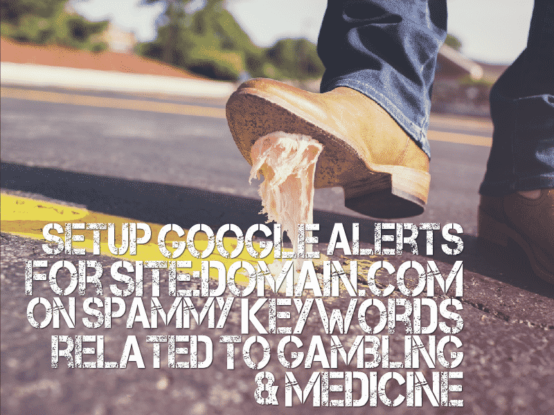 Setup Google Alerts for spammy keywords related to gambling and medicine - Conrad O'Connell
